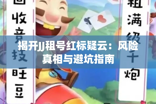 揭开JJ租号红标疑云：风险真相与避坑指南