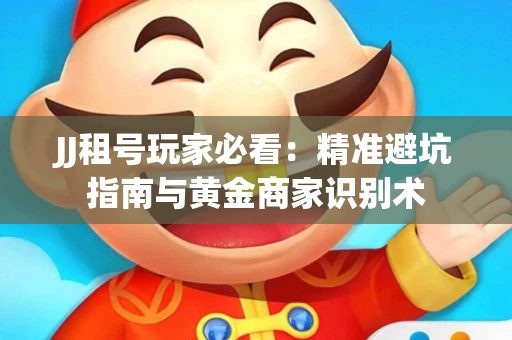 JJ租号玩家必看：精准避坑指南与黄金商家识别术